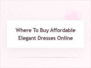 Where to Shop for Affordable Elegant Dresses