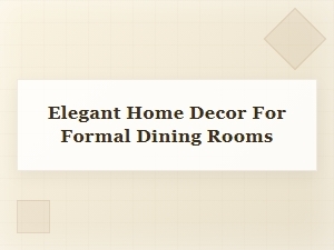 Elegant Home Decor Ideas for Formal Dining Rooms