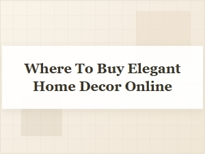 Where to Shop for Elegant Home Decor Online