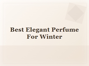 The Best Elegant Perfume for Winter
