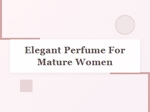 Elegant Perfumes for Mature Women